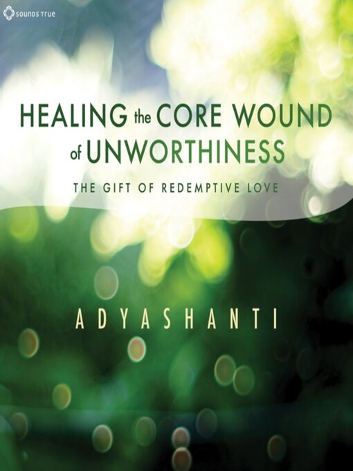 Title details for Healing the Core Wound of Unworthiness by Adyashanti - Available